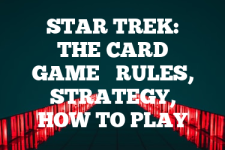 A guide to Star Trek: The Card Game rules, instructions & strategy tips