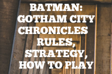 A guide to Batman: Gotham City Chronicles rules, instructions & strategy tips