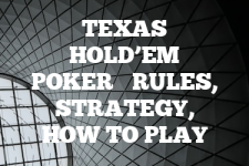 A guide to Texas Hold’em Poker rules, instructions & strategy tips